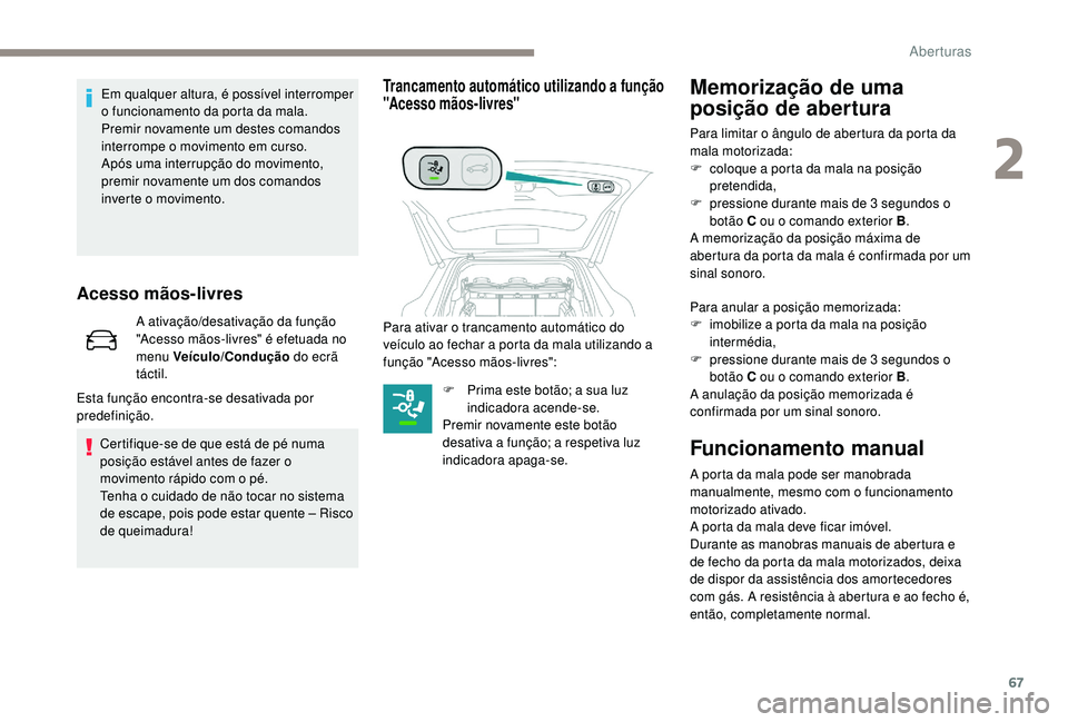 PEUGEOT 5008 2017 Manual de utilização (in Portuguese) 67
Acesso mãos-livres
A ativação/desativação da função
"Acesso mãos-livres" é efetuada no
menu VeÃculo/Condução do ecrã
táctil.
Esta função encontra-se desativada por
prede PEUGEOT 5008 2017 Manual de utilização (in Portuguese) 67
Acesso mãos-livres
A ativação/desativação da função
"Acesso mãos-livres" é efetuada no
menu VeÃculo/Condução do ecrã
táctil.
Esta função encontra-se desativada por
prede