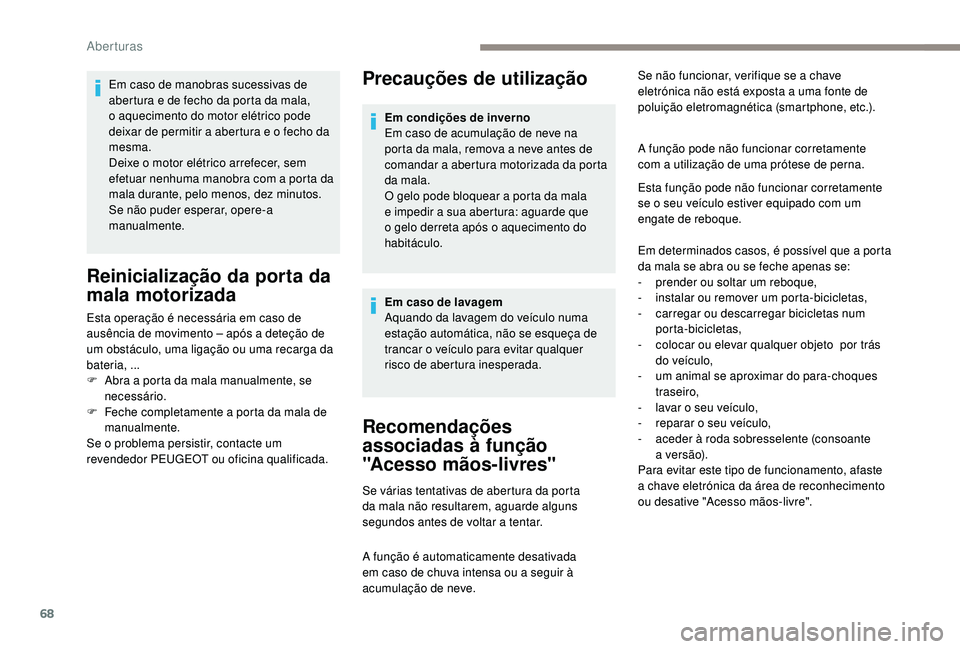 PEUGEOT 5008 2017 Manual de utilização (in Portuguese) 68
Precauções de utilização
Recomendações
associadas à função
"Acesso mãos-livres"
Se várias tentativas de abertura da porta
da mala não resultarem, aguarde alguns
segundos ant PEUGEOT 5008 2017 Manual de utilização (in Portuguese) 68
Precauções de utilização
Recomendações
associadas à função
"Acesso mãos-livres"
Se várias tentativas de abertura da porta
da mala não resultarem, aguarde alguns
segundos ant