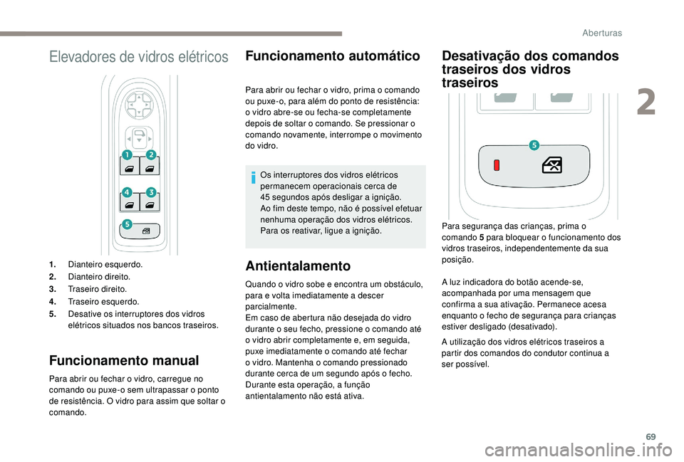 PEUGEOT 5008 2017 Manual de utilização (in Portuguese) 69
Elevadores de vidros elétricos
1.Dianteiro esquerdo.
2. Dianteiro direito.
3. Traseiro direito.
4. Traseiro esquerdo.
5. Desative os interruptores dos vidros
elétricos situados nos bancos trasei PEUGEOT 5008 2017 Manual de utilização (in Portuguese) 69
Elevadores de vidros elétricos
1.Dianteiro esquerdo.
2. Dianteiro direito.
3. Traseiro direito.
4. Traseiro esquerdo.
5. Desative os interruptores dos vidros
elétricos situados nos bancos trasei