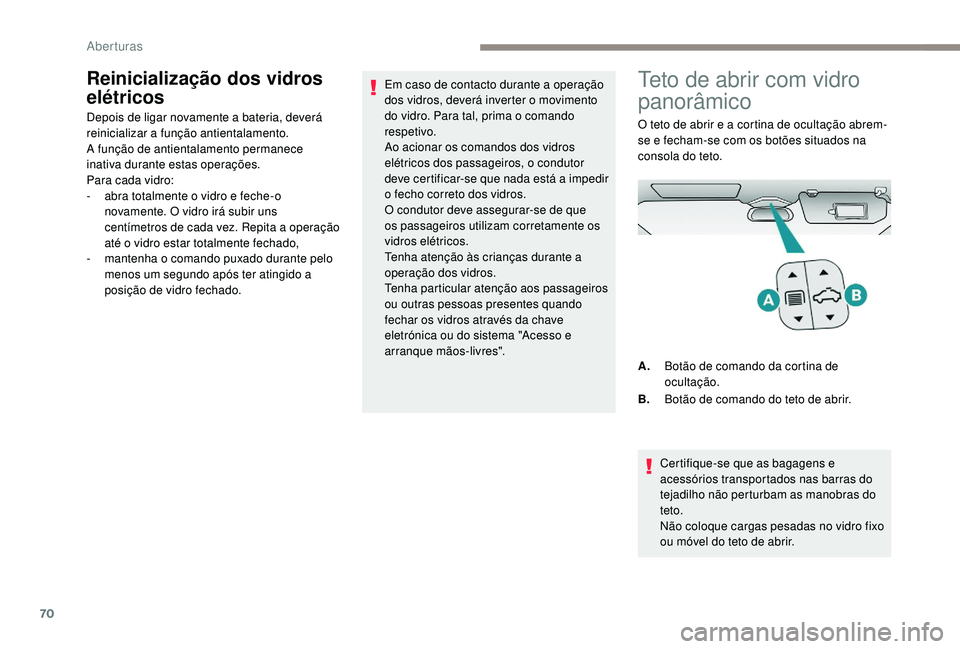 PEUGEOT 5008 2017 Manual de utilização (in Portuguese) 70
Reinicialização dos vidros
elétricos
Depois de ligar novamente a bateria, deverá
reinicializar a função antientalamento.
A função de antientalamento permanece
inativa durante estas opera PEUGEOT 5008 2017 Manual de utilização (in Portuguese) 70
Reinicialização dos vidros
elétricos
Depois de ligar novamente a bateria, deverá
reinicializar a função antientalamento.
A função de antientalamento permanece
inativa durante estas opera