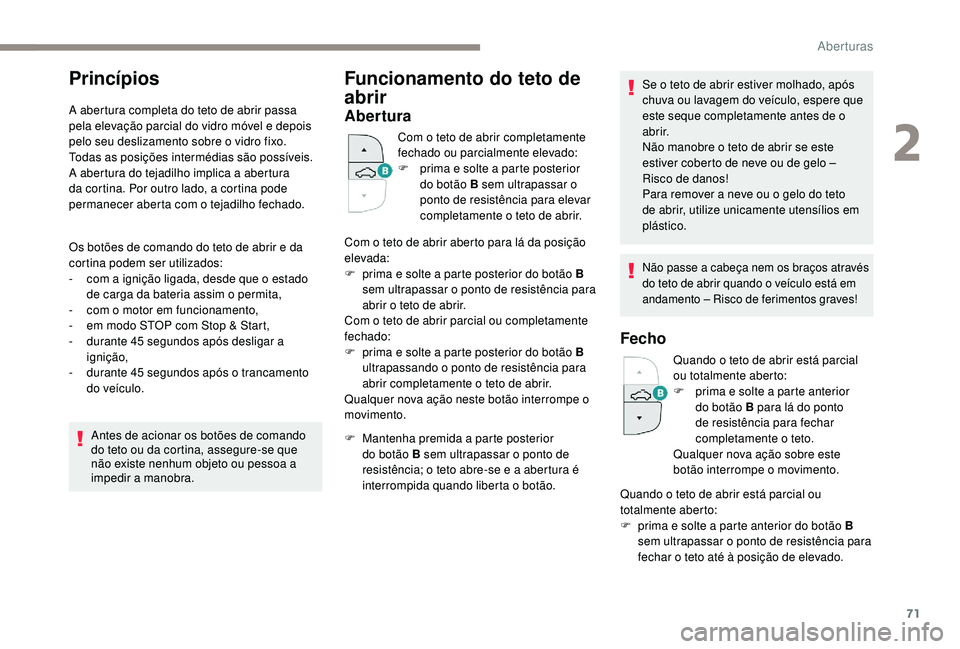 PEUGEOT 5008 2017 Manual de utilização (in Portuguese) 71
Princípios
A abertura completa do teto de abrir passa
pela elevação parcial do vidro móvel e depois
pelo seu deslizamento sobre o vidro fixo.
Todas as posições intermédias são possíveis. PEUGEOT 5008 2017 Manual de utilização (in Portuguese) 71
Princípios
A abertura completa do teto de abrir passa
pela elevação parcial do vidro móvel e depois
pelo seu deslizamento sobre o vidro fixo.
Todas as posições intermédias são possíveis.