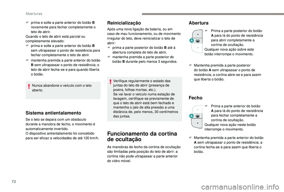 PEUGEOT 5008 2017 Manual de utilização (in Portuguese) 72
F prima e solte a parte anterior do botão B novamente para fechar completamente o
teto de abrir.
Quando o teto de abrir está parcial ou
completamente elevado:
F
p
rima e solte a parte anteri PEUGEOT 5008 2017 Manual de utilização (in Portuguese) 72
F prima e solte a parte anterior do botão B novamente para fechar completamente o
teto de abrir.
Quando o teto de abrir está parcial ou
completamente elevado:
F
p
rima e solte a parte anteri