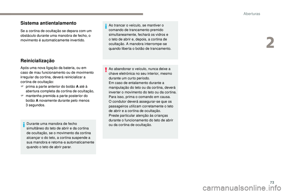 PEUGEOT 5008 2017 Manual de utilização (in Portuguese) 73
Sistema antientalamento
Se a cortina de ocultação se depara com um
obstáculo durante uma manobra de fecho, o
movimento é automaticamente invertido.
Reinicialização
Após uma nova ligação PEUGEOT 5008 2017 Manual de utilização (in Portuguese) 73
Sistema antientalamento
Se a cortina de ocultação se depara com um
obstáculo durante uma manobra de fecho, o
movimento é automaticamente invertido.
Reinicialização
Após uma nova ligação