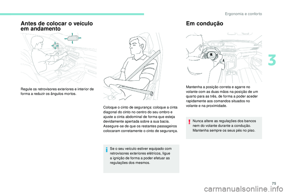 PEUGEOT 5008 2017 Manual de utilização (in Portuguese) 75
Antes de colocar o veículo
em andamento
Se o seu veículo estiver equipado com
retrovisores exteriores elétricos, ligue
a ignição de forma a poder efetuar as
regulações dos mesmos.
Em con PEUGEOT 5008 2017 Manual de utilização (in Portuguese) 75
Antes de colocar o veículo
em andamento
Se o seu veículo estiver equipado com
retrovisores exteriores elétricos, ligue
a ignição de forma a poder efetuar as
regulações dos mesmos.
Em con