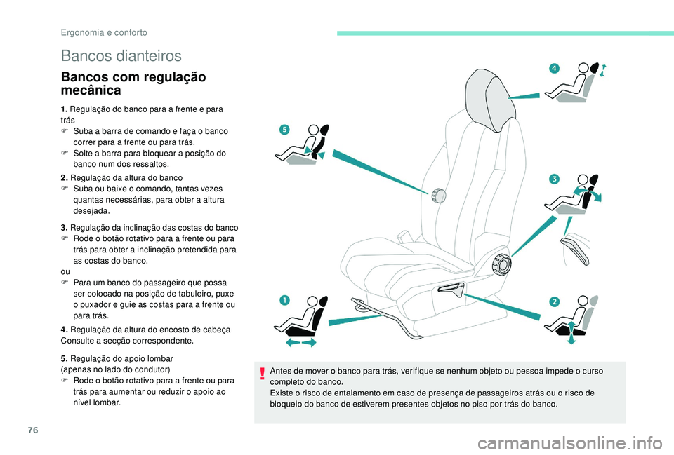 PEUGEOT 5008 2017 Manual de utilização (in Portuguese) 76
Bancos dianteiros
Bancos com regulação
mecânica
1. Regulação do banco para a frente e para
trás
F
S
uba a barra de comando e faça o banco
correr para a frente ou para trás.
F
S
olt PEUGEOT 5008 2017 Manual de utilização (in Portuguese) 76
Bancos dianteiros
Bancos com regulação
mecânica
1. Regulação do banco para a frente e para
trás
F
S
uba a barra de comando e faça o banco
correr para a frente ou para trás.
F
S
olt
