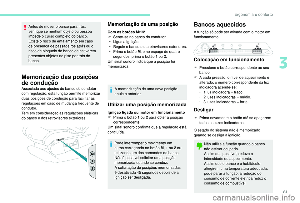 PEUGEOT 5008 2017  Manual de utilização (in Portuguese) 81
Antes de mover o banco para trás, 
verifique se nenhum objeto ou pessoa 
impede o curso completo do banco.
Existe o risco de entalamento em caso 
de presença de passageiros atrás ou o 
risco de 