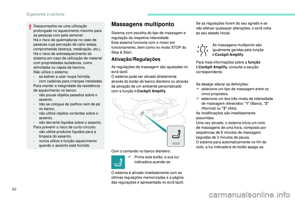 PEUGEOT 5008 2017  Manual de utilização (in Portuguese) 82
Desaconselha-se uma utilização 
prolongada no aquecimento máximo para 
as pessoas com pele sensível.
Há o risco de queimaduras no caso de 
pessoas cuja perceção de calor esteja 
comprometida