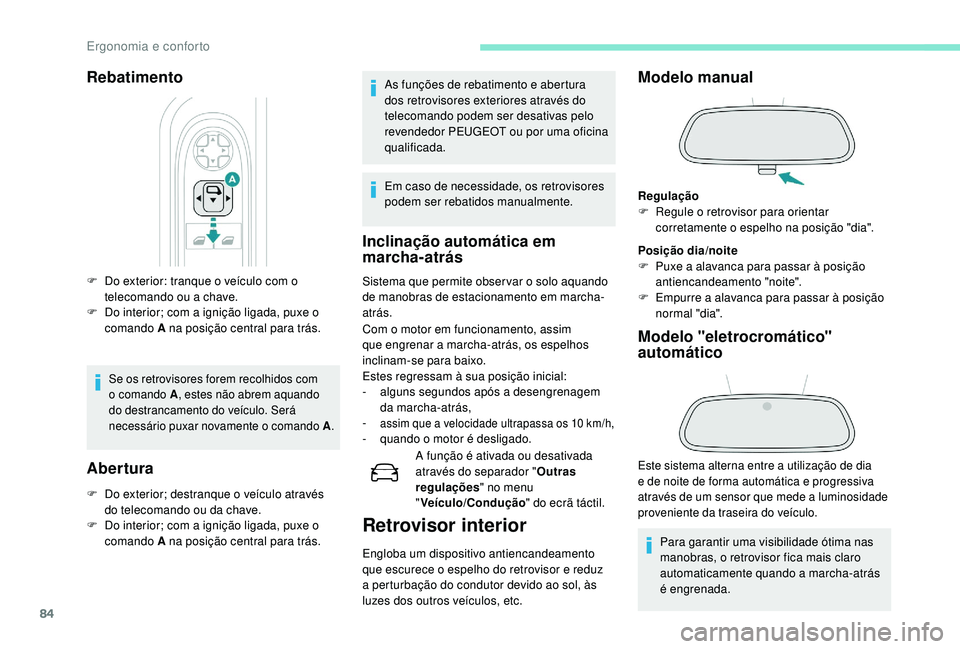 PEUGEOT 5008 2017  Manual de utilização (in Portuguese) 84
F Do exterior: tranque o veículo com o telecomando ou a chave.
F
 
D
 o interior; com a ignição ligada, puxe o 
comando A na posição central para trás.
Se os retrovisores forem recolhidos com