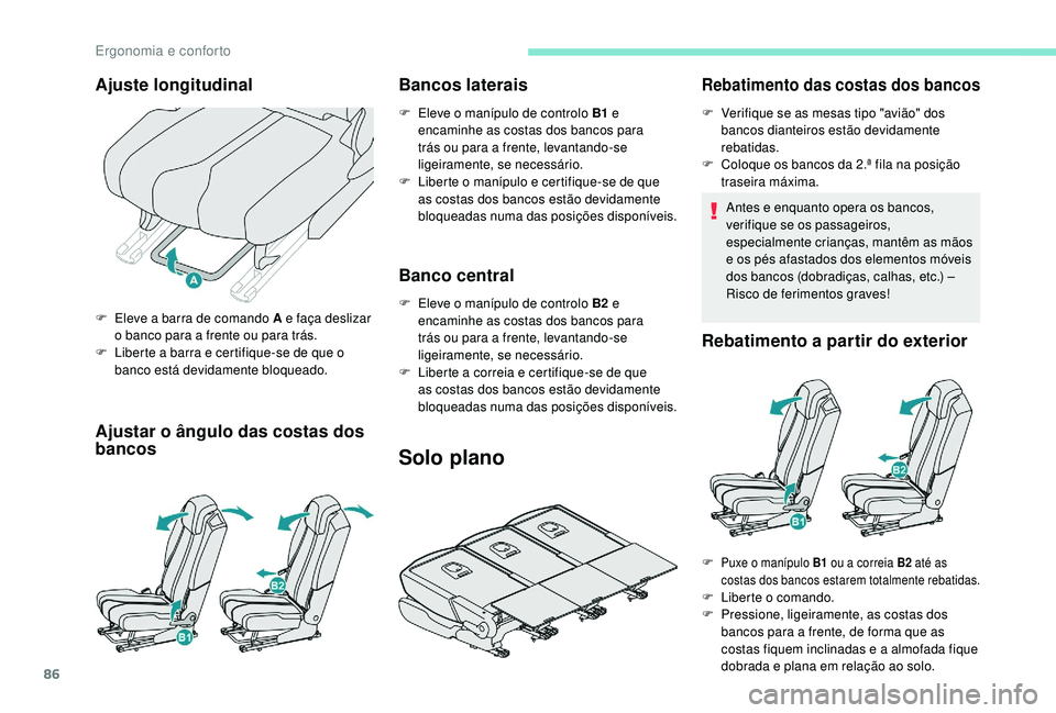 PEUGEOT 5008 2017  Manual de utilização (in Portuguese) 86
Ajustar o ângulo das costas dos 
bancosBancos laterais
F Eleve o manípulo de controlo B1
 e 
encaminhe as costas dos bancos para 
trás ou para a frente, levantando-se 
ligeiramente, se necessár