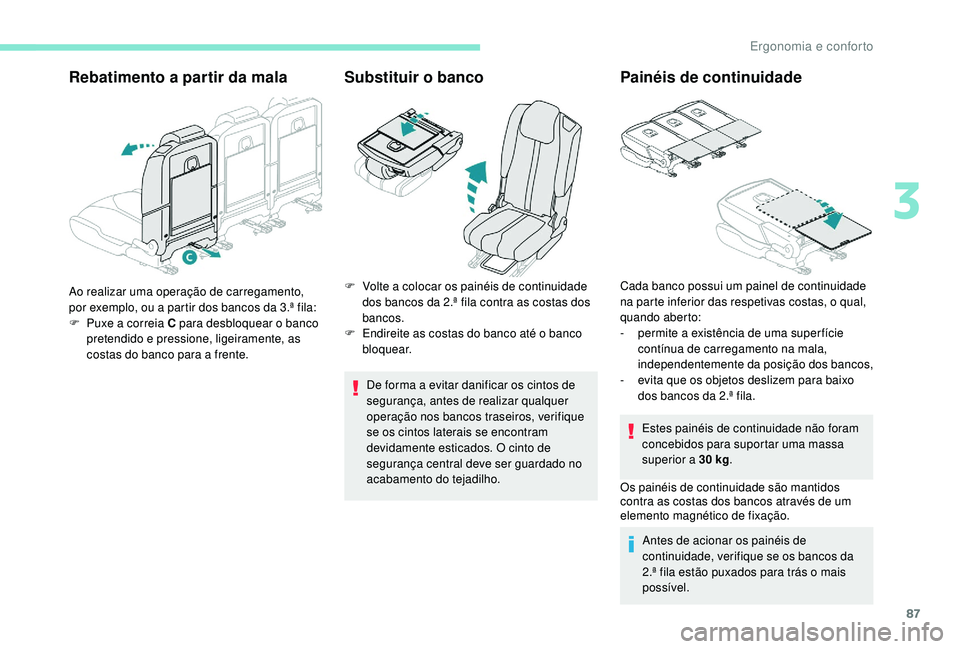 PEUGEOT 5008 2017  Manual de utilização (in Portuguese) 87
Rebatimento a partir da malaSubstituir o banco
De forma a evitar danificar os cintos de 
segurança, antes de realizar qualquer 
operação nos bancos traseiros, verifique 
se os cintos laterais se