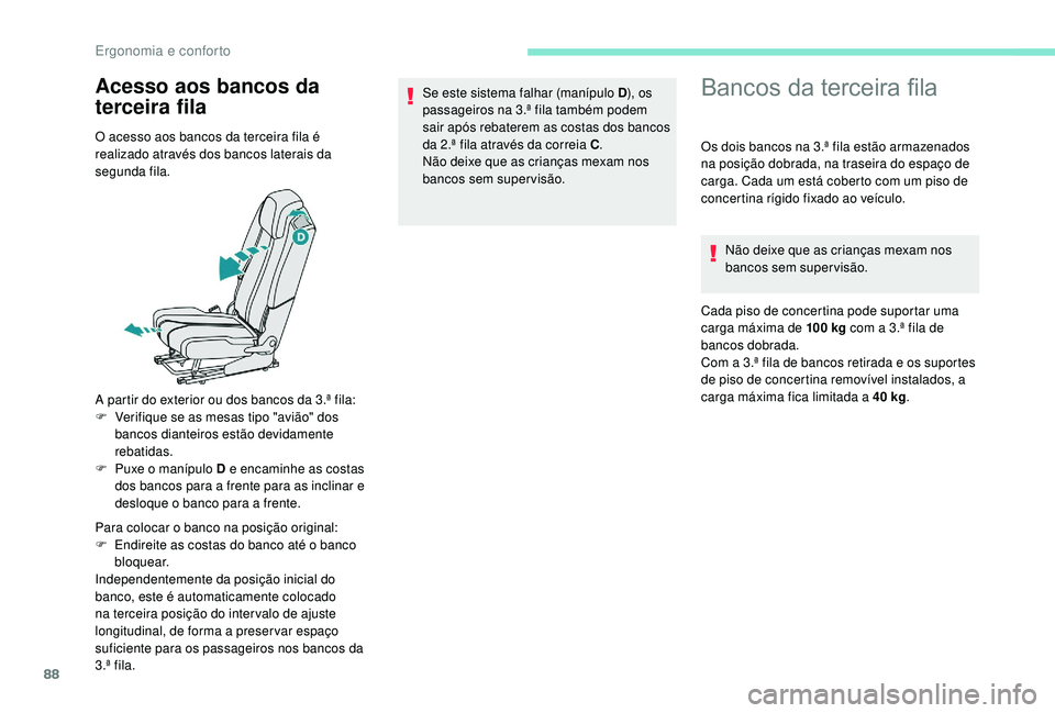 PEUGEOT 5008 2017  Manual de utilização (in Portuguese) 88
Acesso aos bancos da 
terceira filaBancos da terceira fila
O acesso aos bancos da terceira fila é 
realizado através dos bancos laterais da 
segunda fila.
A partir do exterior ou dos bancos da 3.