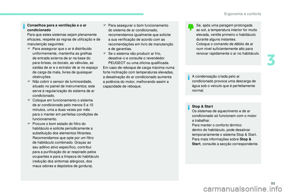 PEUGEOT 5008 2017  Manual de utilização (in Portuguese) 95
Conselhos para a ventilação e o ar 
condicionado
Para que estes sistemas sejam plenamente 
eficazes, respeite as regras de utilização e de 
manutenção seguintes:
F 
P
 ara assegurar que o ar 