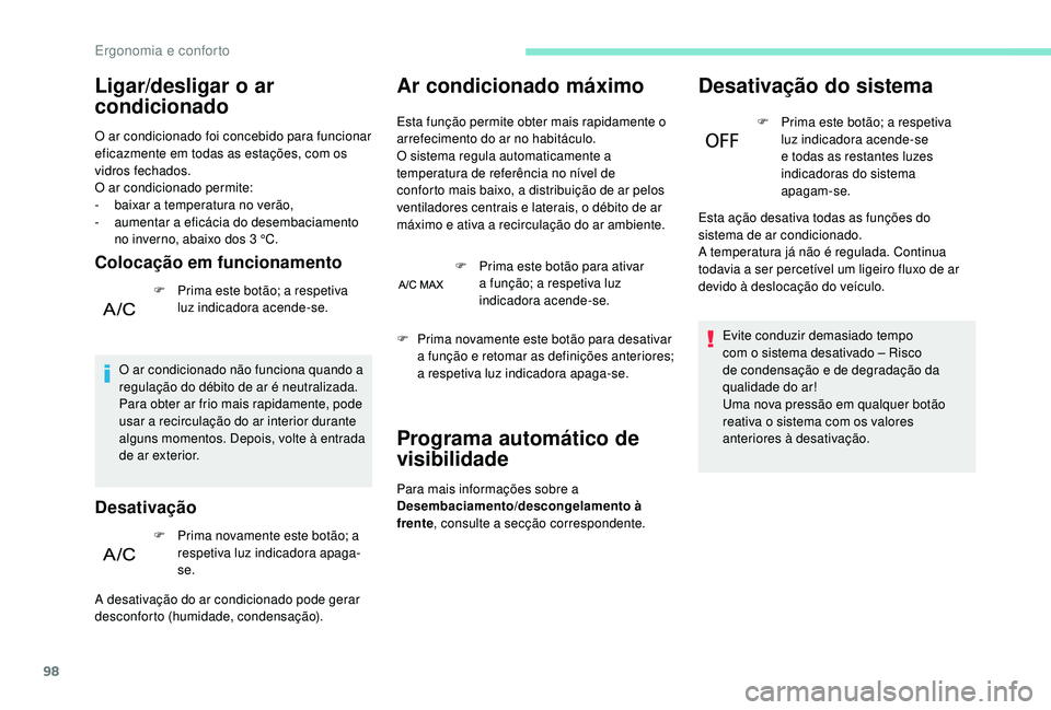 PEUGEOT 5008 2017  Manual de utilização (in Portuguese) 98
Ligar/desligar o ar 
condicionado
O ar condicionado foi concebido para funcionar 
eficazmente em todas as estações, com os 
vidros fechados.
O ar condicionado permite:
- 
b
 aixar a temperatura n