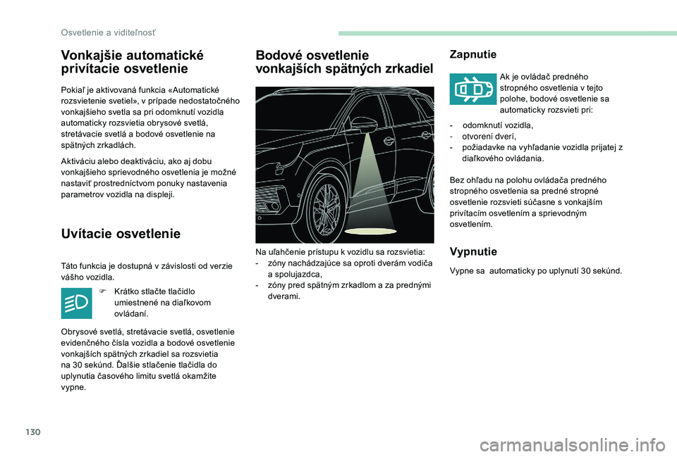 PEUGEOT 5008 2017 Návod na použitie (in Slovakian) 130
Vonkajšie automatické
privítacie osvetlenie
Pokiaľ je aktivovaná funkcia «Automatické
rozsvietenie svetiel», v prípade nedostatočného
vonkajšieho svetla sa pri odomknutí vozidla
a PEUGEOT 5008 2017 Návod na použitie (in Slovakian) 130
Vonkajšie automatické
privítacie osvetlenie
Pokiaľ je aktivovaná funkcia «Automatické
rozsvietenie svetiel», v prípade nedostatočného
vonkajšieho svetla sa pri odomknutí vozidla
a