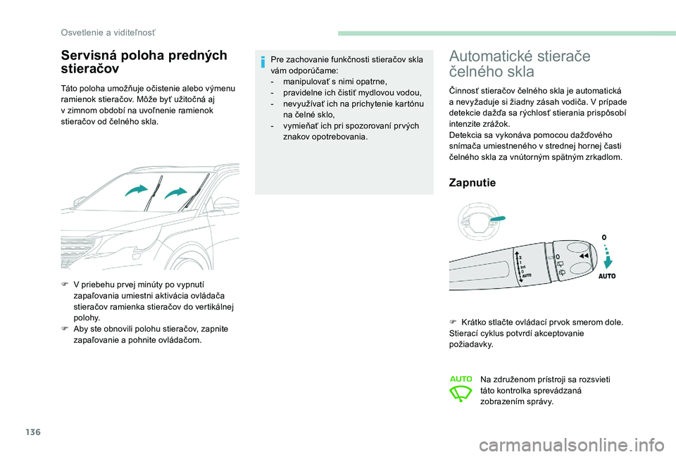 PEUGEOT 5008 2017 Návod na použitie (in Slovakian) 136
Servisná poloha predných
stieračov
Táto poloha umožňuje očistenie alebo výmenu
ramienok stieračov. Môže byť užitočná aj
v zimnom období na uvoľnenie ramienok
stieračov od če PEUGEOT 5008 2017 Návod na použitie (in Slovakian) 136
Servisná poloha predných
stieračov
Táto poloha umožňuje očistenie alebo výmenu
ramienok stieračov. Môže byť užitočná aj
v zimnom období na uvoľnenie ramienok
stieračov od če