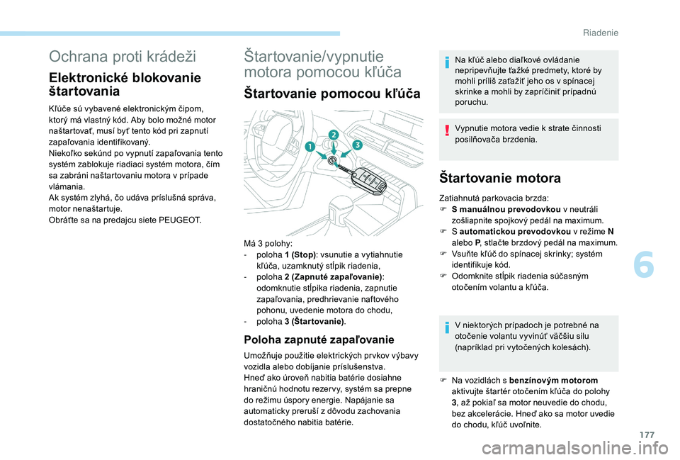 PEUGEOT 5008 2017 Návod na použitie (in Slovakian) 177
Ochrana proti krádeži
Elektronické blokovanie
štar tovania
Kľúče sú vybavené elektronickým čipom,
ktorý má vlastný kód. Aby bolo možné motor
naštartovať, musí byť tento kó PEUGEOT 5008 2017 Návod na použitie (in Slovakian) 177
Ochrana proti krádeži
Elektronické blokovanie
štar tovania
Kľúče sú vybavené elektronickým čipom,
ktorý má vlastný kód. Aby bolo možné motor
naštartovať, musí byť tento kó