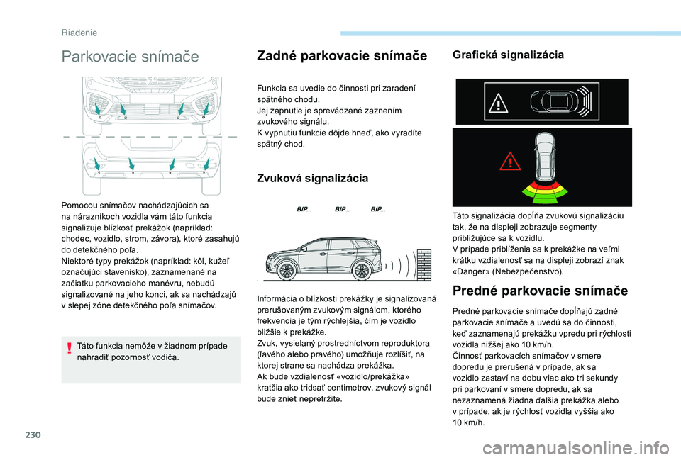 PEUGEOT 5008 2017 Návod na použitie (in Slovakian) 230
Parkovacie snímače
Táto funkcia nemôže v žiadnom prípade
nahradiť pozornosť vodiča.
Zadné parkovacie snímače
Funkcia sa uvedie do činnosti pri zaradení
spätného chodu.
Jej zapnu PEUGEOT 5008 2017 Návod na použitie (in Slovakian) 230
Parkovacie snímače
Táto funkcia nemôže v žiadnom prípade
nahradiť pozornosť vodiča.
Zadné parkovacie snímače
Funkcia sa uvedie do činnosti pri zaradení
spätného chodu.
Jej zapnu