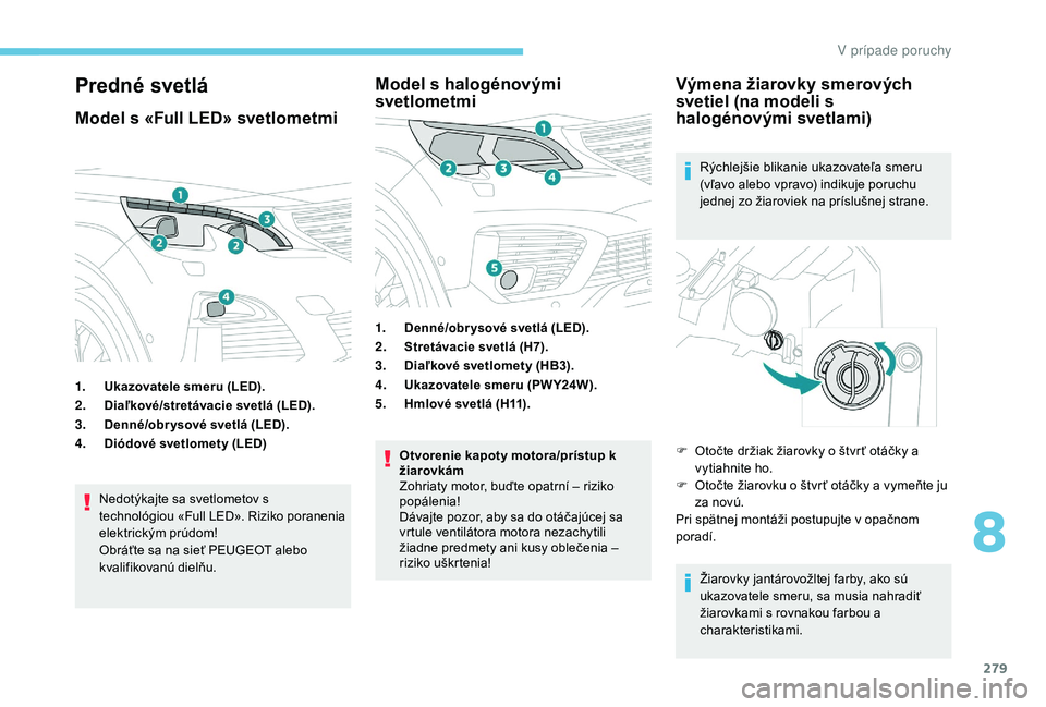PEUGEOT 5008 2017 Návod na použitie (in Slovakian) 279
Predné svetlá
Model s «Full LED» svetlometmi
1.Ukazovatele smeru (LED).
2. Diaľkové/stretávacie svetlá (LED).
3. Denné/obr ysové svetlá (LED).
4. Diódové svetlomety (LED)
Nedotýkajte PEUGEOT 5008 2017 Návod na použitie (in Slovakian) 279
Predné svetlá
Model s «Full LED» svetlometmi
1.Ukazovatele smeru (LED).
2. Diaľkové/stretávacie svetlá (LED).
3. Denné/obr ysové svetlá (LED).
4. Diódové svetlomety (LED)
Nedotýkajte