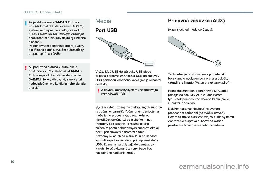 PEUGEOT 5008 2017 Návod na použitie (in Slovakian) 10
Médiá
Por t USB
Vložte kľúč USB do zásuvky USB alebo
pripojte periférne zariadenie USB do zásuvky
USB pomocou vhodného kábla (nie je súčasťou
dodávk y).Z dôvodu ochrany systému PEUGEOT 5008 2017 Návod na použitie (in Slovakian) 10
Médiá
Por t USB
Vložte kľúč USB do zásuvky USB alebo
pripojte periférne zariadenie USB do zásuvky
USB pomocou vhodného kábla (nie je súčasťou
dodávk y).Z dôvodu ochrany systému