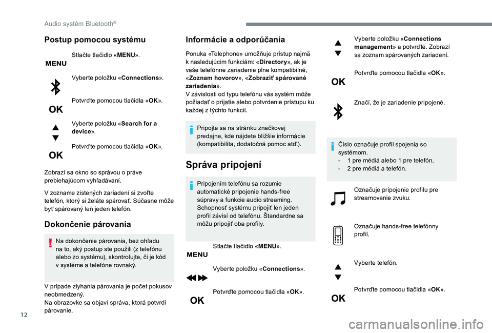 PEUGEOT 5008 2017  Návod na použitie (in Slovakian) 12
Postup pomocou systému
Stlačte tlačidlo «MENU».
Vyberte položku « Connections».
Potvrďte pomocou tlačidla « OK».
Vyberte položku « Search for a 
device ».
Potvrďte pomocou tlačidla