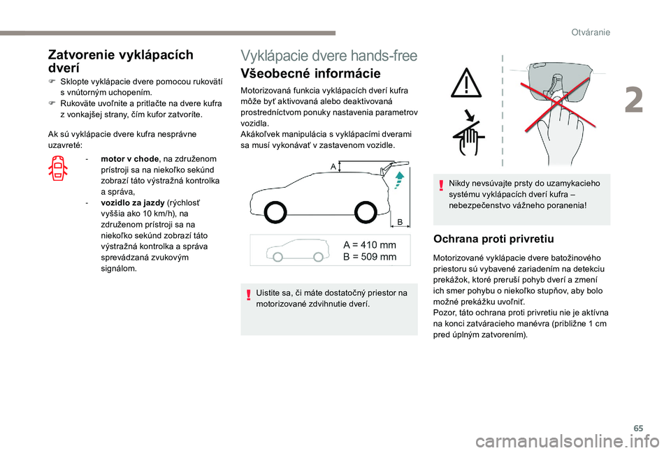 PEUGEOT 5008 2017  Návod na použitie (in Slovakian) 65
Zatvorenie vyklápacích 
dverí
F Sklopte vyklápacie dvere pomocou rukovätí s vnútorným uchopením.
F
 
R
 ukoväte uvoľnite a pritlačte na dvere kufra 
z vonkajšej strany, čím kufor zat