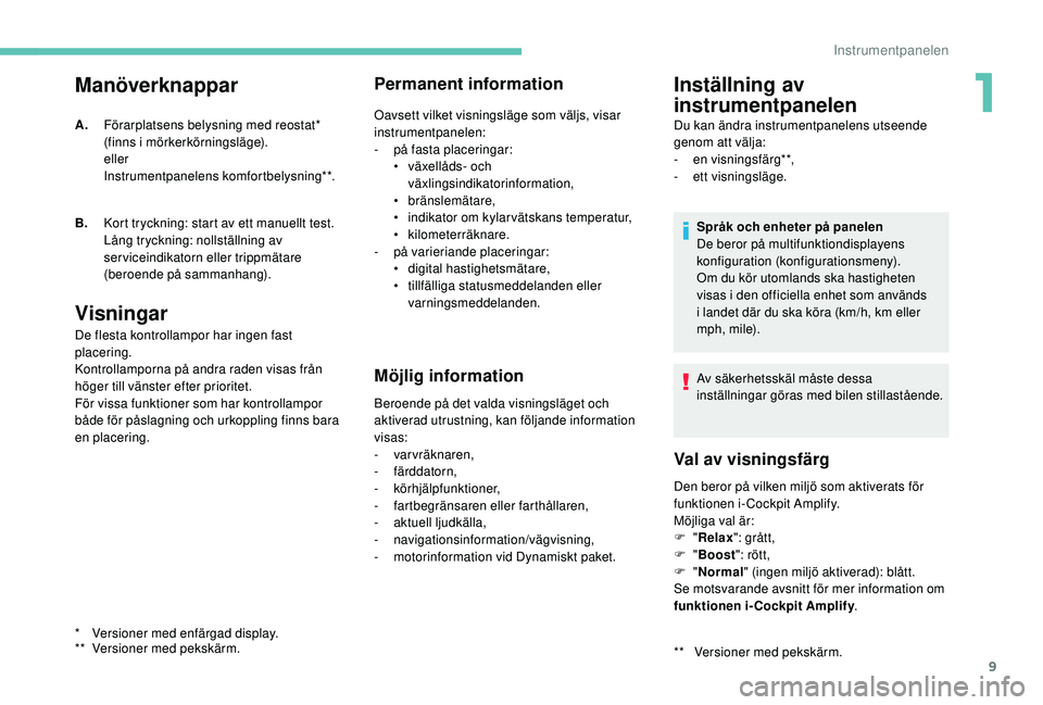 PEUGEOT 5008 2017 Bruksanvisningar (in Swedish) 9
Manöverknappar
Visningar
De flesta kontrollampor har ingen fast
placering.
Kontrollamporna på andra raden visas från
höger till vänster efter prioritet.
För vissa funktioner som har kontroll PEUGEOT 5008 2017 Bruksanvisningar (in Swedish) 9
Manöverknappar
Visningar
De flesta kontrollampor har ingen fast
placering.
Kontrollamporna på andra raden visas från
höger till vänster efter prioritet.
För vissa funktioner som har kontroll