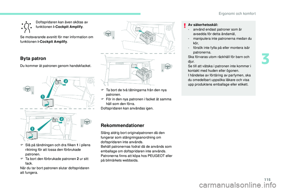 PEUGEOT 5008 2017 Bruksanvisningar (in Swedish) 115
Doftspridaren kan även skötas av
funktionen i-Cockpit Amplify.
Se motsvarande avsnitt för mer information om
funktionen i-Cockpit Amplify .
Byta patron
Du kommer åt patronen genom handskfack PEUGEOT 5008 2017 Bruksanvisningar (in Swedish) 115
Doftspridaren kan även skötas av
funktionen i-Cockpit Amplify.
Se motsvarande avsnitt för mer information om
funktionen i-Cockpit Amplify .
Byta patron
Du kommer åt patronen genom handskfack