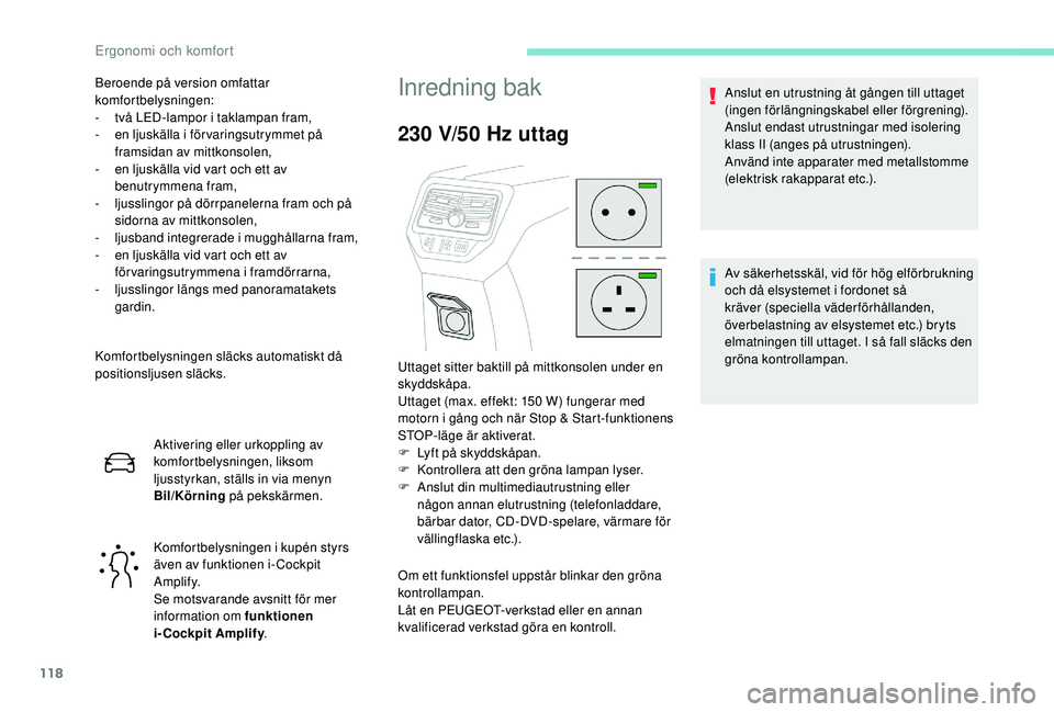 PEUGEOT 5008 2017 Bruksanvisningar (in Swedish) 118
Komfortbelysningen släcks automatiskt då
positionsljusen släcks.Aktivering eller urkoppling av
komfortbelysningen, liksom
ljusstyrkan, ställs in via menyn
Bil/Körning på pekskärmen.
Ko PEUGEOT 5008 2017 Bruksanvisningar (in Swedish) 118
Komfortbelysningen släcks automatiskt då
positionsljusen släcks.Aktivering eller urkoppling av
komfortbelysningen, liksom
ljusstyrkan, ställs in via menyn
Bil/Körning på pekskärmen.
Ko