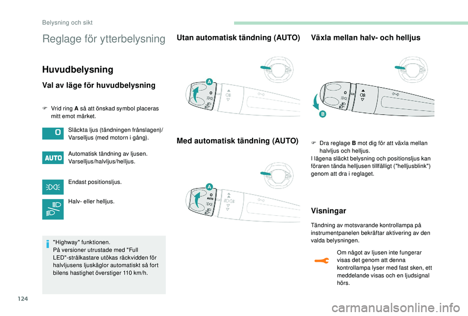 PEUGEOT 5008 2017 Bruksanvisningar (in Swedish) 124
Reglage för ytterbelysning
Huvudbelysning
Val av läge för huvudbelysning
F Vrid ring A så att önskad symbol placeras mitt emot märket.
Automatisk tändning av ljusen.
Varselljus/halvljus/hel PEUGEOT 5008 2017 Bruksanvisningar (in Swedish) 124
Reglage för ytterbelysning
Huvudbelysning
Val av läge för huvudbelysning
F Vrid ring A så att önskad symbol placeras mitt emot märket.
Automatisk tändning av ljusen.
Varselljus/halvljus/hel