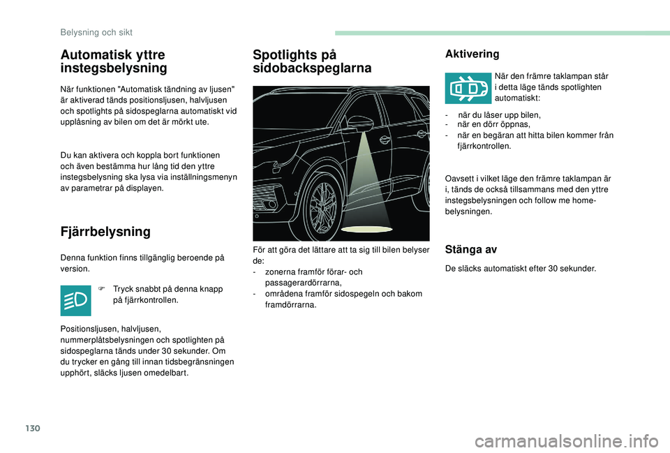 PEUGEOT 5008 2017 Bruksanvisningar (in Swedish) 130
Automatisk yttre
instegsbelysning
När funktionen "Automatisk tändning av ljusen"
är aktiverad tänds positionsljusen, halvljusen
och spotlights på sidospeglarna automatiskt vid
upp PEUGEOT 5008 2017 Bruksanvisningar (in Swedish) 130
Automatisk yttre
instegsbelysning
När funktionen "Automatisk tändning av ljusen"
är aktiverad tänds positionsljusen, halvljusen
och spotlights på sidospeglarna automatiskt vid
upp