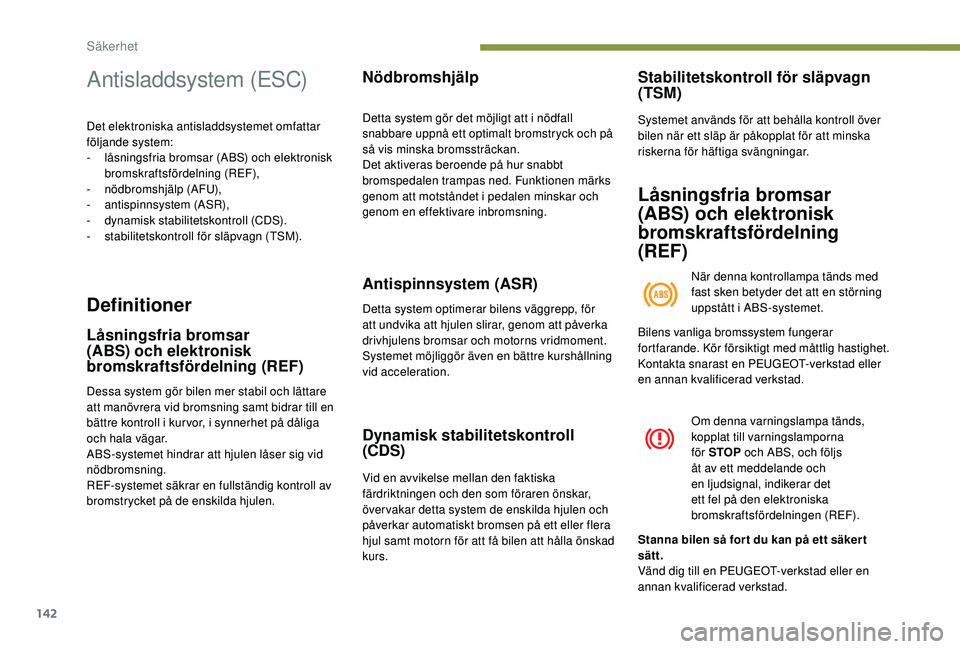 PEUGEOT 5008 2017 Bruksanvisningar (in Swedish) 142
Antisladdsystem (ESC)
Det elektroniska antisladdsystemet omfattar
följande system:
-
l
Ã¥sningsfria bromsar (ABS) och elektronisk
bromskraftsfördelning (REF),
-
nö
dbromshjälp (AFU),
-
PEUGEOT 5008 2017 Bruksanvisningar (in Swedish) 142
Antisladdsystem (ESC)
Det elektroniska antisladdsystemet omfattar
följande system:
-
l
Ã¥sningsfria bromsar (ABS) och elektronisk
bromskraftsfördelning (REF),
-
nö
dbromshjälp (AFU),
-