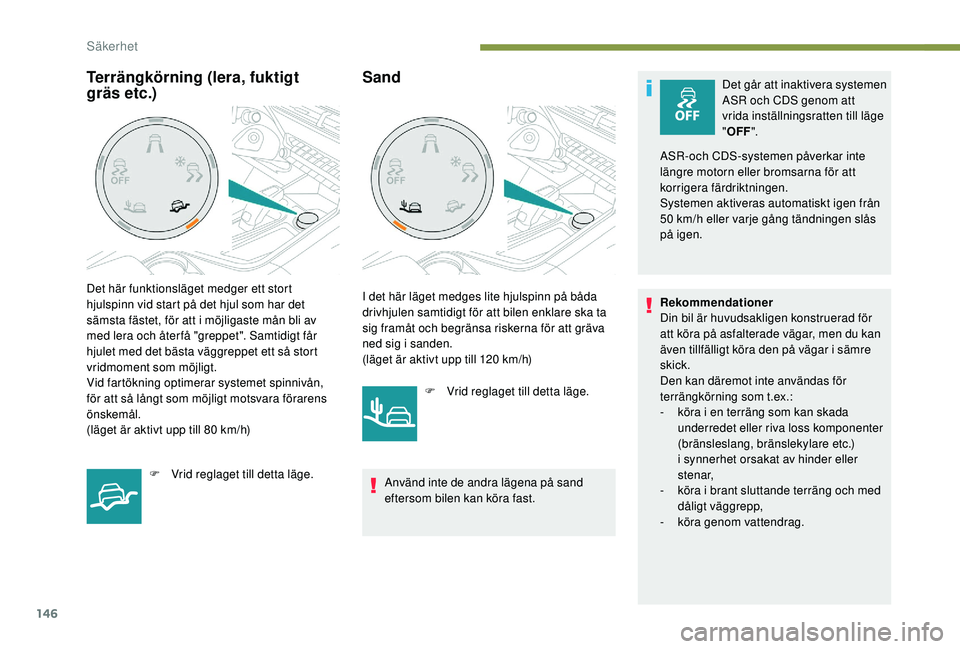 PEUGEOT 5008 2017 Bruksanvisningar (in Swedish) 146
SandDet går att inaktivera systemen
ASR och CDS genom att
vrida inställningsratten till läge
"OFF ".
ASR-och CDS-systemen påverkar inte
längre motorn eller bromsarna för att
kor PEUGEOT 5008 2017 Bruksanvisningar (in Swedish) 146
SandDet går att inaktivera systemen
ASR och CDS genom att
vrida inställningsratten till läge
"OFF ".
ASR-och CDS-systemen påverkar inte
längre motorn eller bromsarna för att
kor