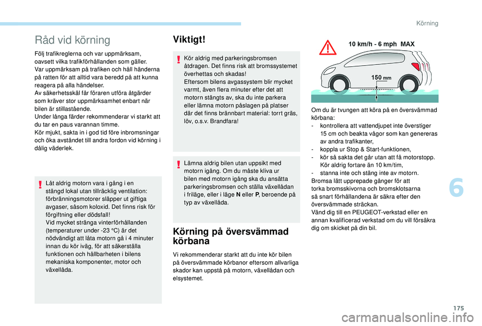PEUGEOT 5008 2017 Bruksanvisningar (in Swedish) 175
Råd vid körning
Följ trafikreglerna och var uppmärksam,
oavsett vilka trafikförhållanden som gäller.
Var uppmärksam på trafiken och håll händerna
på ratten för att alltid vara bered PEUGEOT 5008 2017 Bruksanvisningar (in Swedish) 175
Råd vid körning
Följ trafikreglerna och var uppmärksam,
oavsett vilka trafikförhållanden som gäller.
Var uppmärksam på trafiken och håll händerna
på ratten för att alltid vara bered