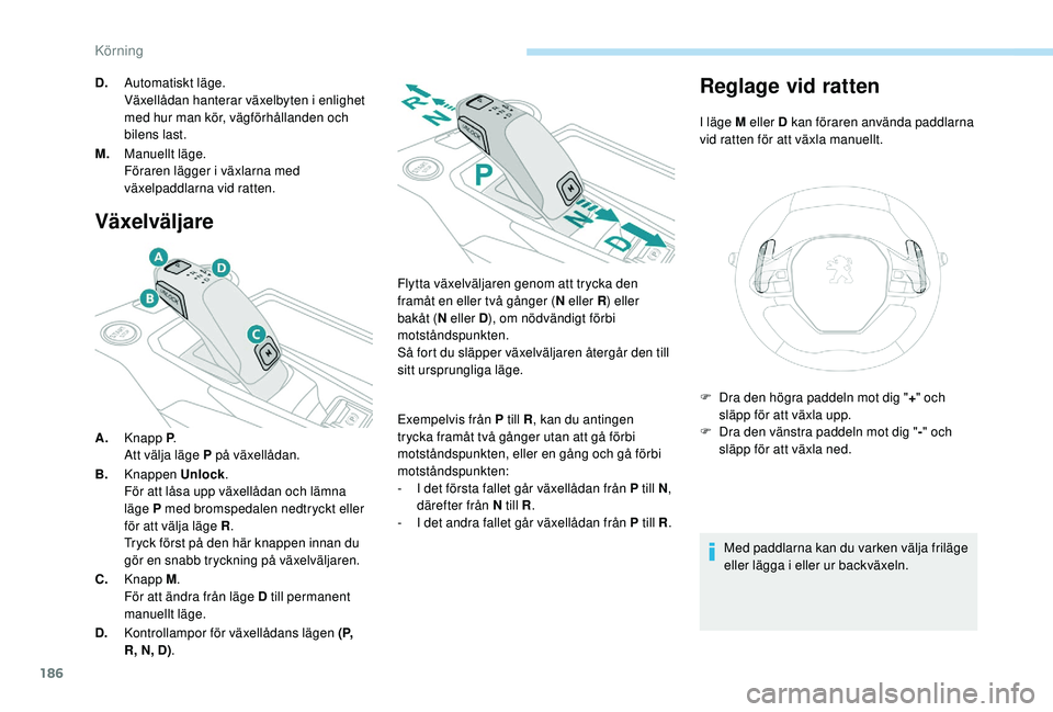 PEUGEOT 5008 2017 Bruksanvisningar (in Swedish) 186
Växelväljare
A.Knapp P .
Att välja läge P på växellådan.
B. Knappen Unlock .
För att låsa upp växellådan och lämna
läge P med bromspedalen nedtryckt eller
för att välja läge R .
PEUGEOT 5008 2017 Bruksanvisningar (in Swedish) 186
Växelväljare
A.Knapp P .
Att välja läge P på växellådan.
B. Knappen Unlock .
För att låsa upp växellådan och lämna
läge P med bromspedalen nedtryckt eller
för att välja läge R .