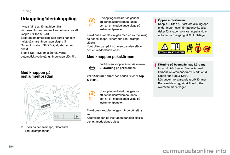 PEUGEOT 5008 2017 Bruksanvisningar (in Swedish) 194
Urkoppling/Ã¥terinkoppling
I vissa fall, t.ex. för att bibehålla
värmekomforten i kupén, kan det vara bra att
koppla ur Stop & Start.
Begäran om urkoppling kan göras när som
helst, så s PEUGEOT 5008 2017 Bruksanvisningar (in Swedish) 194
Urkoppling/Ã¥terinkoppling
I vissa fall, t.ex. för att bibehålla
värmekomforten i kupén, kan det vara bra att
koppla ur Stop & Start.
Begäran om urkoppling kan göras när som
helst, så s