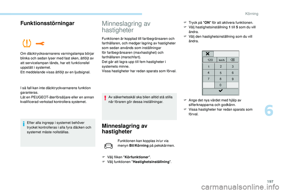PEUGEOT 5008 2017 Bruksanvisningar (in Swedish) 197
Funktionsstörningar
I så fall kan inte däcktryckvarnarens funktion
garanteras.
Låt en PEUGEOT-återförsäljare eller en annan
kvalificerad verkstad kontrollera systemet.Efter alla ingrepp i PEUGEOT 5008 2017 Bruksanvisningar (in Swedish) 197
Funktionsstörningar
I så fall kan inte däcktryckvarnarens funktion
garanteras.
Låt en PEUGEOT-återförsäljare eller en annan
kvalificerad verkstad kontrollera systemet.Efter alla ingrepp i