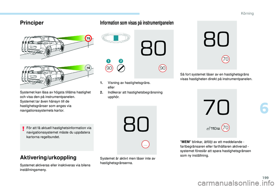 PEUGEOT 5008 2017 Bruksanvisningar (in Swedish) 199
Principer
För att få aktuell hastighetsinformation via
navigationssystemet måste du uppdatera
kartorna regelbundet.
Aktivering/urkoppling
Systemet kan läsa av högsta tillåtna hastighet
oc PEUGEOT 5008 2017 Bruksanvisningar (in Swedish) 199
Principer
För att få aktuell hastighetsinformation via
navigationssystemet måste du uppdatera
kartorna regelbundet.
Aktivering/urkoppling
Systemet kan läsa av högsta tillåtna hastighet
oc