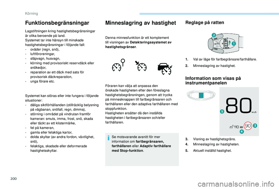 PEUGEOT 5008 2017 Bruksanvisningar (in Swedish) 200
Funktionsbegränsningar
Lagstiftningen kring hastighetsbegränsningar
är olika beroende på land.
Systemet tar inte hänsyn till minskade
hastighetsbegränsningar i följande fall:
-
ov
äder PEUGEOT 5008 2017 Bruksanvisningar (in Swedish) 200
Funktionsbegränsningar
Lagstiftningen kring hastighetsbegränsningar
är olika beroende på land.
Systemet tar inte hänsyn till minskade
hastighetsbegränsningar i följande fall:
-
ov
äder