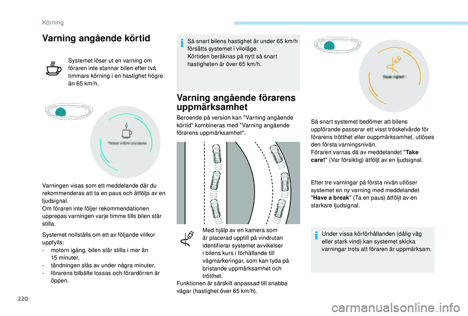 PEUGEOT 5008 2017 Bruksanvisningar (in Swedish) 220
Varning angående körtid
Systemet löser ut en varning om
föraren inte stannar bilen efter två
timmars körning i en hastighet högre
än 65 km/h.
Systemet nollställs om ett av följande vi PEUGEOT 5008 2017 Bruksanvisningar (in Swedish) 220
Varning angående körtid
Systemet löser ut en varning om
föraren inte stannar bilen efter två
timmars körning i en hastighet högre
än 65 km/h.
Systemet nollställs om ett av följande vi
