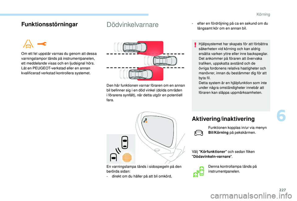 PEUGEOT 5008 2017 Bruksanvisningar (in Swedish) 227
Funktionsstörningar
Om ett fel uppstår varnas du genom att dessa
varningslampor tänds på instrumentpanelen,
ett meddelande visas och en ljudsignal hörs.
LÃ¥t en PEUGEOT-verkstad eller en an PEUGEOT 5008 2017 Bruksanvisningar (in Swedish) 227
Funktionsstörningar
Om ett fel uppstår varnas du genom att dessa
varningslampor tänds på instrumentpanelen,
ett meddelande visas och en ljudsignal hörs.
LÃ¥t en PEUGEOT-verkstad eller en an