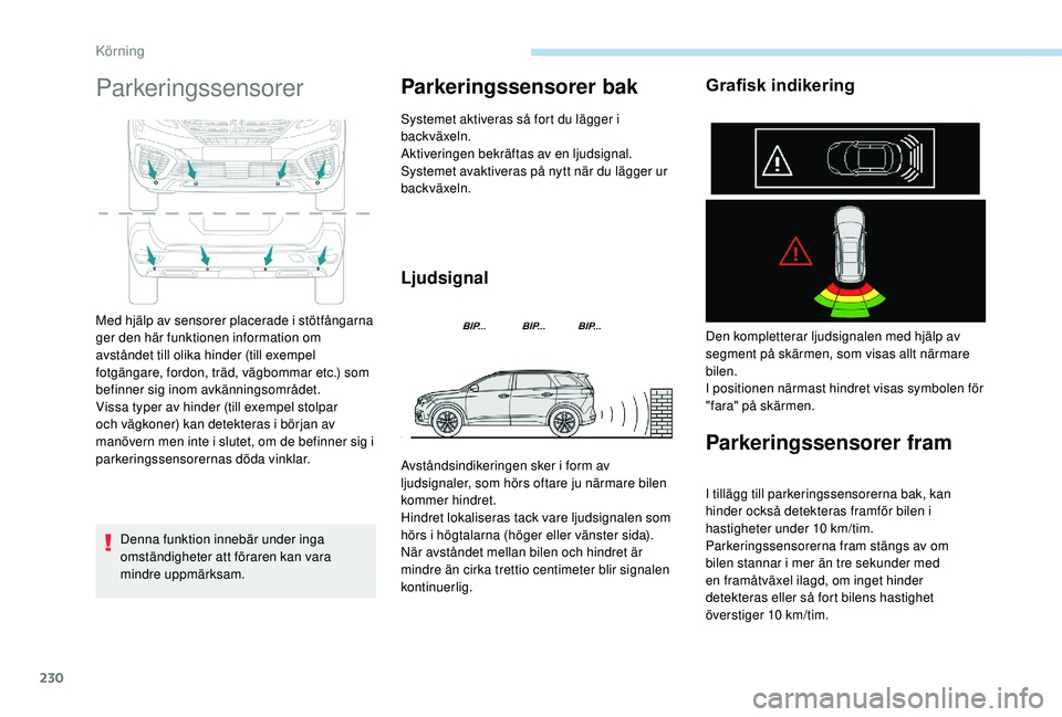 PEUGEOT 5008 2017 Bruksanvisningar (in Swedish) 230
Parkeringssensorer
Denna funktion innebär under inga
omständigheter att föraren kan vara
mindre uppmärksam.
Parkeringssensorer bak
Systemet aktiveras så fort du lägger i
backväxeln.
Akti PEUGEOT 5008 2017 Bruksanvisningar (in Swedish) 230
Parkeringssensorer
Denna funktion innebär under inga
omständigheter att föraren kan vara
mindre uppmärksam.
Parkeringssensorer bak
Systemet aktiveras så fort du lägger i
backväxeln.
Akti