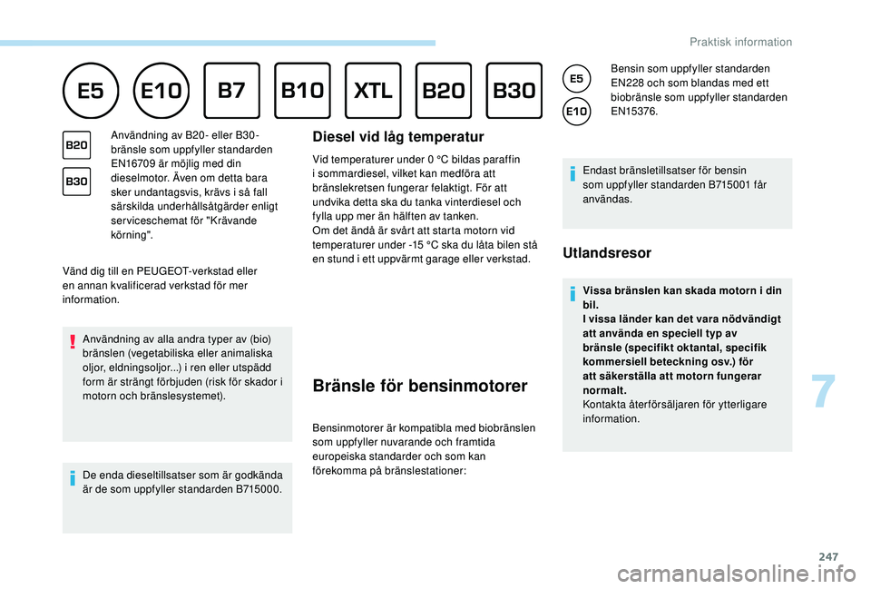 PEUGEOT 5008 2017 Bruksanvisningar (in Swedish) 247
Vänd dig till en PEUGEOT-verkstad eller
en annan kvalificerad verkstad för mer
information.Användning av alla andra typer av (bio)
bränslen (vegetabiliska eller animaliska
oljor, eldningsol PEUGEOT 5008 2017 Bruksanvisningar (in Swedish) 247
Vänd dig till en PEUGEOT-verkstad eller
en annan kvalificerad verkstad för mer
information.Användning av alla andra typer av (bio)
bränslen (vegetabiliska eller animaliska
oljor, eldningsol