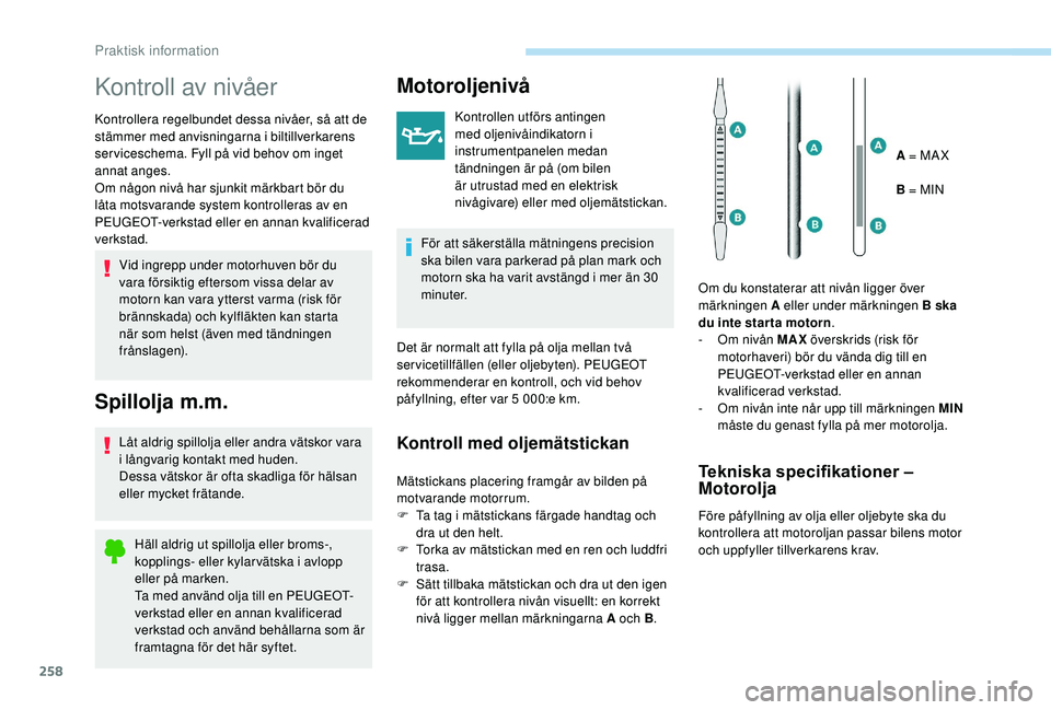 PEUGEOT 5008 2017 Bruksanvisningar (in Swedish) 258
Kontroll av nivåer
Kontrollera regelbundet dessa nivåer, så att de
stämmer med anvisningarna i biltillverkarens
ser viceschema. Fyll på vid behov om inget
annat anges.
Om någon nivå har PEUGEOT 5008 2017 Bruksanvisningar (in Swedish) 258
Kontroll av nivåer
Kontrollera regelbundet dessa nivåer, så att de
stämmer med anvisningarna i biltillverkarens
ser viceschema. Fyll på vid behov om inget
annat anges.
Om någon nivå har