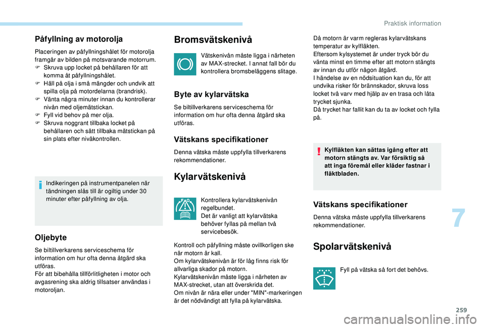 PEUGEOT 5008 2017 Bruksanvisningar (in Swedish) 259
PÃ¥fyllning av motorolja
Placeringen av påfyllningshålet för motorolja
framgår av bilden på motsvarande motorrum.
F
S
kruva upp locket på behållaren för att
komma åt påfyllningshåle PEUGEOT 5008 2017 Bruksanvisningar (in Swedish) 259
PÃ¥fyllning av motorolja
Placeringen av påfyllningshålet för motorolja
framgår av bilden på motsvarande motorrum.
F
S
kruva upp locket på behållaren för att
komma åt påfyllningshåle