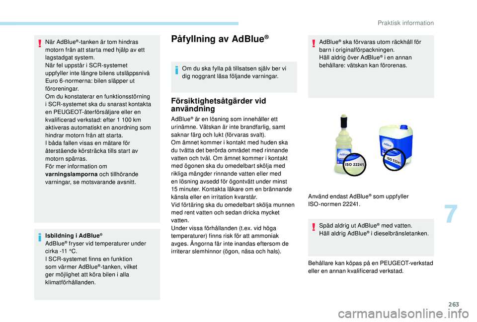 PEUGEOT 5008 2017 Bruksanvisningar (in Swedish) 263
När AdBlue®-tanken är tom hindras
motorn från att starta med hjälp av ett
lagstadgat system.
När fel uppstår i SCR-systemet
uppfyller inte längre bilens utsläppsnivå
Euro
6 -normer PEUGEOT 5008 2017 Bruksanvisningar (in Swedish) 263
När AdBlue®-tanken är tom hindras
motorn från att starta med hjälp av ett
lagstadgat system.
När fel uppstår i SCR-systemet
uppfyller inte längre bilens utsläppsnivå
Euro
6 -normer