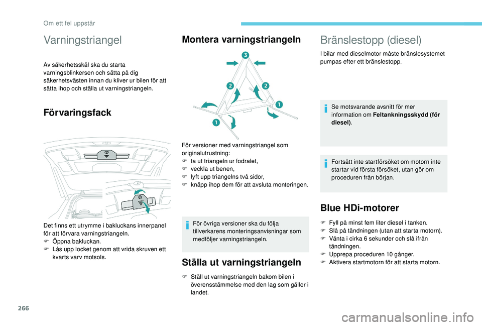 PEUGEOT 5008 2017 Bruksanvisningar (in Swedish) 266
Varningstriangel
Av säkerhetsskäl ska du starta
varningsblinkersen och sätta på dig
säkerhetsvästen innan du kliver ur bilen för att
sätta ihop och ställa ut varningstriangeln.
Förvar PEUGEOT 5008 2017 Bruksanvisningar (in Swedish) 266
Varningstriangel
Av säkerhetsskäl ska du starta
varningsblinkersen och sätta på dig
säkerhetsvästen innan du kliver ur bilen för att
sätta ihop och ställa ut varningstriangeln.
Förvar
