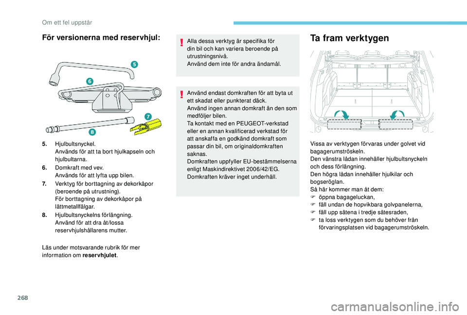 PEUGEOT 5008 2017 Bruksanvisningar (in Swedish) 268
Läs under motsvarande rubrik för mer
information om reservhjulet.Alla dessa verktyg är specifika för
din bil och kan variera beroende på
utrustningsnivå.
Använd dem inte för andra ända PEUGEOT 5008 2017 Bruksanvisningar (in Swedish) 268
Läs under motsvarande rubrik för mer
information om reservhjulet.Alla dessa verktyg är specifika för
din bil och kan variera beroende på
utrustningsnivå.
Använd dem inte för andra ända