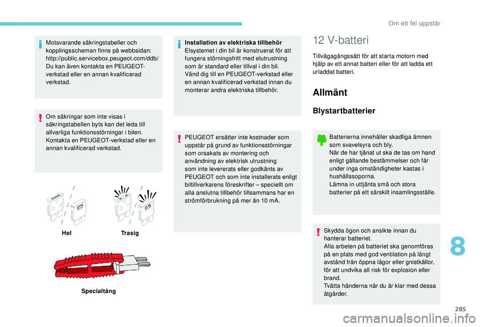 PEUGEOT 5008 2017 Bruksanvisningar (in Swedish) 285
Motsvarande säkringstabeller och
kopplingsscheman finns på webbsidan:
http://public.servicebox.peugeot.com/ddb/
Du kan även kontakta en PEUGEOT-
verkstad eller en annan kvalificerad
verkstad. PEUGEOT 5008 2017 Bruksanvisningar (in Swedish) 285
Motsvarande säkringstabeller och
kopplingsscheman finns på webbsidan:
http://public.servicebox.peugeot.com/ddb/
Du kan även kontakta en PEUGEOT-
verkstad eller en annan kvalificerad
verkstad.