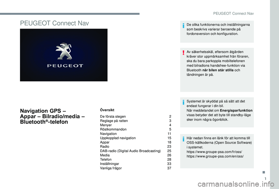 PEUGEOT 5008 2017 Bruksanvisningar (in Swedish) 1
PEUGEOT Connect Nav
Navigation GPS –
Appar
–
Bilradio/media –
Bluetooth
®-telefon
Översikt
De första stegen
2
R
eglage på ratten
3
M
enyer
4
R
östkommandon
5
N
avigat PEUGEOT 5008 2017 Bruksanvisningar (in Swedish) 1
PEUGEOT Connect Nav
Navigation GPS –
Appar
–
Bilradio/media –
Bluetooth
®-telefon
Översikt
De första stegen
2
R
eglage på ratten
3
M
enyer
4
R
östkommandon
5
N
avigat