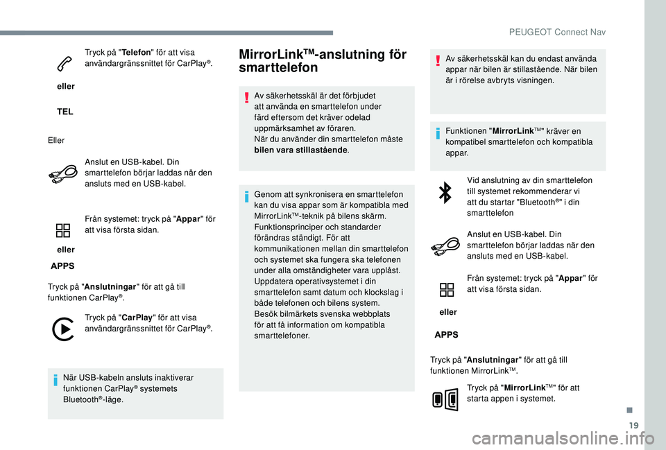 PEUGEOT 5008 2017 Bruksanvisningar (in Swedish) 19
eller Tryck på "
Telefon" för att visa
användargränssnittet för CarPlay
®.
Eller Anslut en USB-kabel. Din
smarttelefon börjar laddas när den
ansluts med en USB-kabel.
eller Fr PEUGEOT 5008 2017 Bruksanvisningar (in Swedish) 19
eller Tryck på "
Telefon" för att visa
användargränssnittet för CarPlay
®.
Eller Anslut en USB-kabel. Din
smarttelefon börjar laddas när den
ansluts med en USB-kabel.
eller Fr
